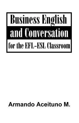 Üzleti angol és társalgás: Az EFL-ESL osztályteremben - Business English and Conversation: For the EFL-ESL Classroom