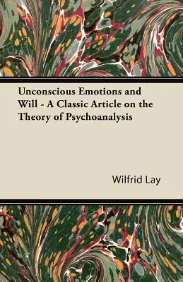 Tudattalan érzelmek és akarat - Egy klasszikus cikk a pszichoanalízis elméletéről - Unconscious Emotions and Will - A Classic Article on the Theory of Psychoanalysis