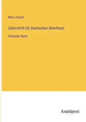 Journal of German Antiquity: Hetedik kötet - Zeitschrift fr Deutsches Alterthum: Siebenter Band