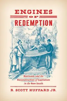 A megváltás motorjai: A vasút és a kapitalizmus újjáépítése az új délen - Engines of Redemption: Railroads and the Reconstruction of Capitalism in the New South