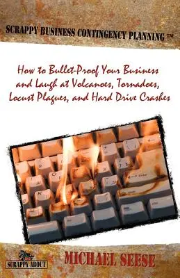 Scrappy Business Contingency Planning (Vészhelyzeti üzleti tervezés): Hogyan védje meg vállalkozását, és nevessen a vulkánokon, tornádókon, sáskajárásokon és merevlemez-összeomlásokon? - Scrappy Business Contingency Planning: How to Bullet-Proof Your Business and Laugh at Volcanoes, Tornadoes, Locust Plagues, and Hard Drive Crashes