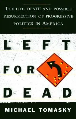 Left for Dead: A progresszív politika élete, halála és lehetséges feltámadása Amerikában - Left for Dead: The Life, Death, and Possible Resurrection of Progressive Politics in America