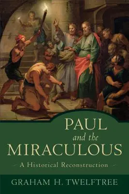 Pál és a csodák: Történelmi rekonstrukció - Paul and the Miraculous: A Historical Reconstruction