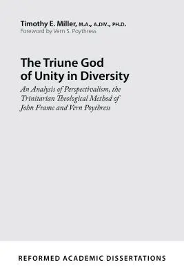 A sokféleségben az egység háromságos Istene: John Frame és Vern Poythress trinitárius teológiai módszerének, a perspektivizmusnak az elemzése. - The Triune God of Unity in Diversity: An Analysis of Perspectivalism, the Trinitarian Theological Method of John Frame and Vern Poythress