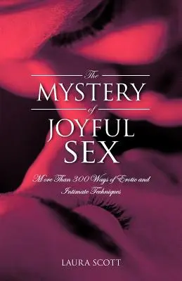 Az örömteli szex misztériuma: Több mint háromszázféle erotikus és intim technika - The Mystery of Joyful Sex: More Than 300 Ways of Erotic and Intimate Techniques