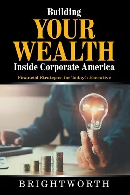 Building Your Wealth Inside Corporate America: Pénzügyi stratégiák a mai vezetők számára - Building Your Wealth Inside Corporate America: Financial Strategies for Today's Executive