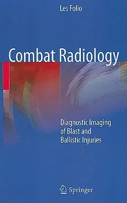 Harci radiológia: A robbanás- és ballisztikus sérülések diagnosztikai képalkotása - Combat Radiology: Diagnostic Imaging of Blast and Ballistic Injuries