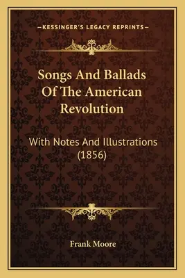 Az amerikai forradalom dalai és balladái: Megjegyzésekkel és illusztrációkkal (1856) - Songs And Ballads Of The American Revolution: With Notes And Illustrations (1856)