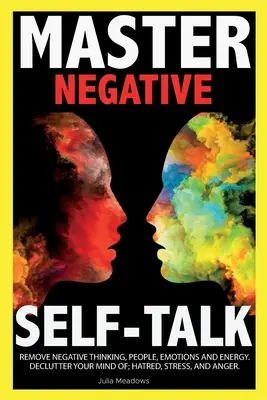 Negatív önbeszéd: Győzd le az önbírálatot, a kételyeket, a szorongó érzéseket és vedd át az irányítást az életed felett - Negative Self Talk: Overcome self-Judgment, Doubt, Feelings of Distress and Take Control of Your Life