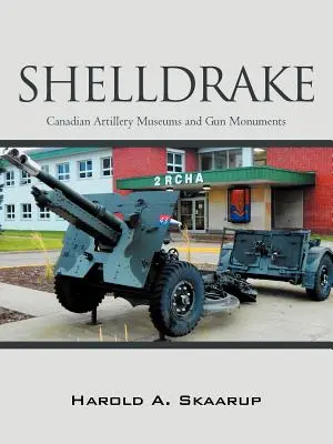 Shelldrake: Kanadai Tüzérségi Múzeumok és ágyúemlékek - Shelldrake: Canadian Artillery Museums and Gun Monuments