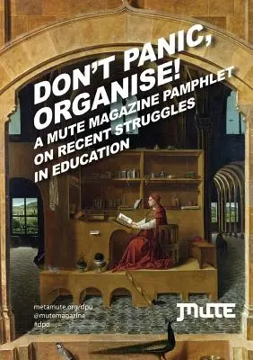 Ne pánikolj, szervezkedj! a Mute Magazin röpirata az oktatásban zajló legújabb küzdelmekről - Don't Panic, Organise! a Mute Magazine Pamphlet on Recent Struggles in Education