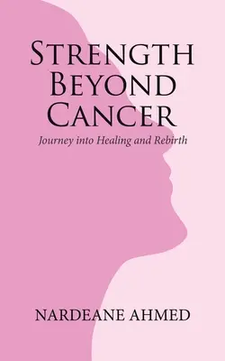 Erő a rákon túl: Utazás a gyógyulásba és az újjászületésbe - Strength Beyond Cancer: Journey into Healing and Rebirth