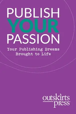 Outskirts Press představuje Publish Your Passion: Vydavatelství Outskirst Press: Your Publishing Dreams Brought to Life - Outskirts Press Presents Publish Your Passion: Your Publishing Dreams Brought to Life