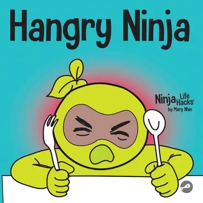 Hangry Ninja: Egy gyerekkönyv a hangulatkeltés megelőzéséről és a leolvadások és kirohanások kezeléséről - Hangry Ninja: A Children's Book About Preventing Hanger and Managing Meltdowns and Outbursts