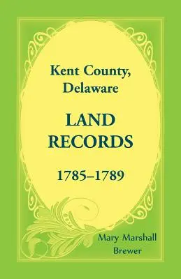 Kent megye, Delaware földhivatali nyilvántartások, 1785-1789 - Kent County, Delaware Land Records, 1785-1789