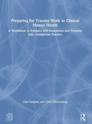 Felkészülés a traumamunkára a klinikai mentális egészségügyben: A Workbook to Enhance Self-Awareness and Promote Safe, Competent Practice (Munkafüzet az önismeret növeléséhez és a biztonságos, kompetens gyakorlat elősegítéséhez) - Preparing for Trauma Work in Clinical Mental Health: A Workbook to Enhance Self-Awareness and Promote Safe, Competent Practice