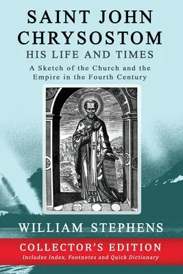 Szent János Krizosztomosz, élete és kora: Egy vázlat az egyházról és a birodalomról a negyedik században: Collector's Edition - Saint John Chrysostom, His Life and Times: A Sketch of the Church and the Empire in the Fourth Century: Collector's Edition