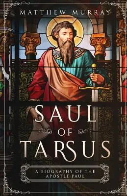 Tarsusi Saul: Pál apostol életrajza - Saul of Tarsus: A Biography of the Apostle Paul