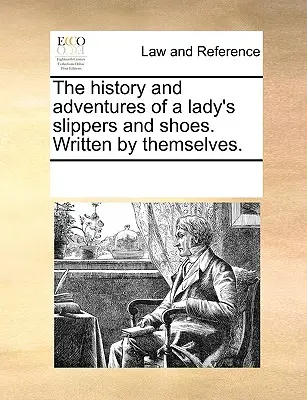 Egy hölgy papucsának és cipőjének története és kalandjai. Saját maguk által írva. - The History and Adventures of a Lady's Slippers and Shoes. Written by Themselves.