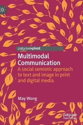 Multimodális kommunikáció: A szöveg és a kép társadalmi szemiotikai megközelítése a nyomtatott és digitális médiában - Multimodal Communication: A Social Semiotic Approach to Text and Image in Print and Digital Media