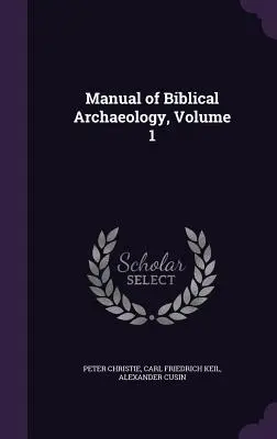 A bibliai régészet kézikönyve, 1. kötet - Manual of Biblical Archaeology, Volume 1