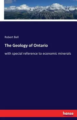 Ontario geológiája: különös tekintettel a gazdasági ásványokra - The Geology of Ontario: with special reference to economic minerals