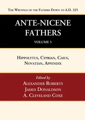 Ante-Niceneus atyák: 325-ig, 5. kötet - Ante-Nicene Fathers: Translations of the Writings of the Fathers Down to A.D. 325, Volume 5