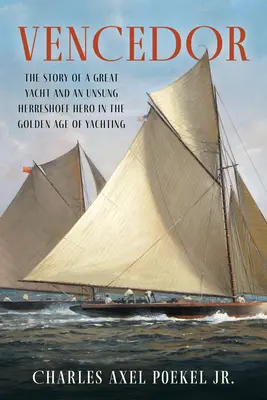 Vencedor: Egy nagyszerű jacht és egy meg nem énekelt Herreshoff-hős története a vitorlázás aranykorában - Vencedor: The Story of a Great Yacht and an Unsung Herreshoff Hero in the Golden Age of Yachting