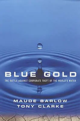 Kék arany: Harc a világ vízkészleteinek vállalati elrablása ellen - Blue Gold: The Battle Against Corporate Theft of the World's Water