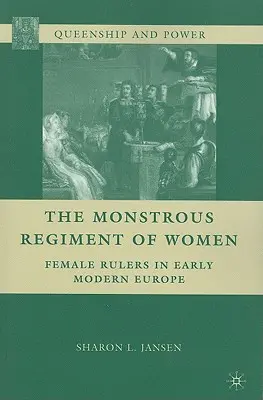 A nők szörnyűséges ezrede: Női uralkodók a kora újkori Európában - The Monstrous Regiment of Women: Female Rulers in Early Modern Europe