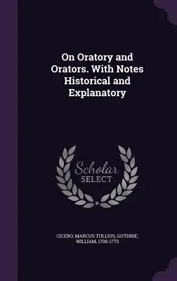 A szónoklattanról és a szónokokról. Történeti és magyarázó jegyzetekkel - On Oratory and Orators. With Notes Historical and Explanatory