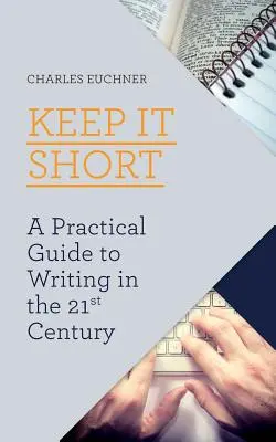 Keep It Short: Gyakorlati útmutató az íráshoz a 21. században - Keep It Short: A Practical Guide to Writing in the 21st Century