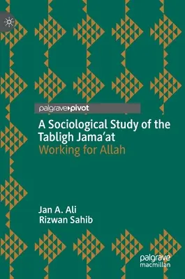 A Tabligh Jama'at szociológiai tanulmánya: Munkálkodás Allahért - A Sociological Study of the Tabligh Jama'at: Working for Allah