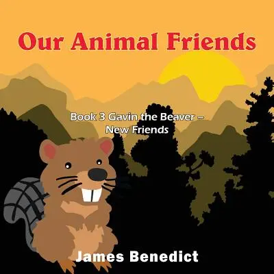 Állatbarátaink: Gavin, a hód - Új barátok - Our Animal Friends: Book 3 Gavin the Beaver - New Friends