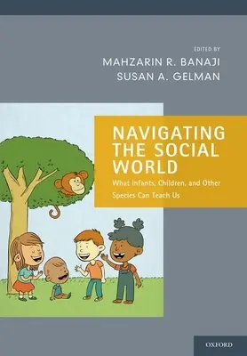 Navigálás a szociális világban: Mit taníthatnak nekünk a csecsemők, a gyermekek és más fajok - Navigating the Social World: What Infants, Children, and Other Species Can Teach Us