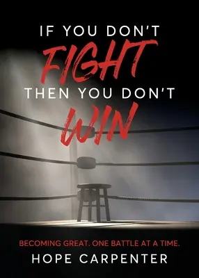 Ha nem harcolsz, akkor nem győzöl: Nagyszerűvé válás. Egyszerre csak egy csata. - If You Don't Fight Then You Don't Win: Becoming Great. One Battle at a Time.