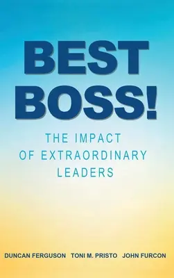 Nejlepší šéf! Vliv výjimečných lídrů - Best Boss!: The Impact of Extraordinary Leaders