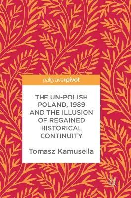 A nem lengyel Lengyelország, 1989 és a visszanyert történelmi folytonosság illúziója - The Un-Polish Poland, 1989 and the Illusion of Regained Historical Continuity