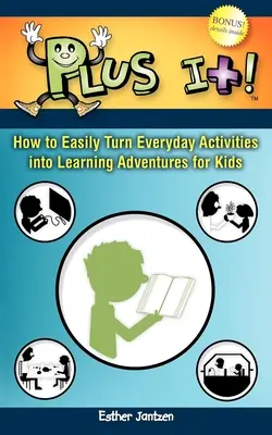 Plus It!: Jak snadno proměnit každodenní činnosti v učební dobrodružství pro děti. - Plus It!: How to Easily Turn Everyday Activities Into Learning Adventures for Kids