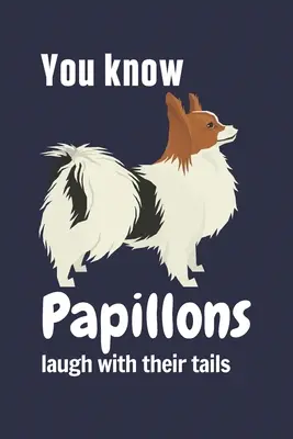 Tudod, hogy a papillonok a farkukkal nevetnek: Papillon kutya rajongóknak - You know Papillons laugh with their tails: For Papillon Dog Fans