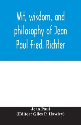 Jean Paul Fred szellemisége, bölcsessége és filozófiája. Richter - Wit, wisdom, and philosophy of Jean Paul Fred. Richter