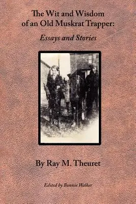 The Wit and Wisdom of an Old Muskrat Trapper: Esszék és történetek - The Wit and Wisdom of an Old Muskrat Trapper: Essays and Stories