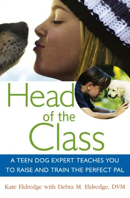 Az osztályfőnök: Egy tizenéves kutyaszakértő megtanít a tökéletes pajtás nevelésére és kiképzésére - Head of the Class: A Teen Dog Expert Teaches You to Raise and Train the Perfect Pal