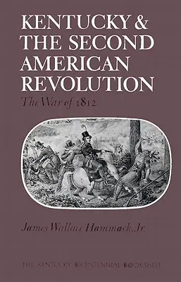 Kentucky és a második amerikai forradalom: Az 1812-es háború - Kentucky and the Second American Revolution: The War of 1812