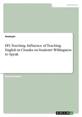 EFL tanítás. Az angol nyelv tömbösített tanításának hatása a diákok beszédkészségére - EFL Teaching. Influence of Teaching English in Chunks on Students' Willingness to Speak