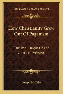 Hogyan nőtt ki a kereszténység a pogányságból: A keresztény vallás valódi eredete - How Christianity Grew Out Of Paganism: The Real Origin Of The Christian Religion