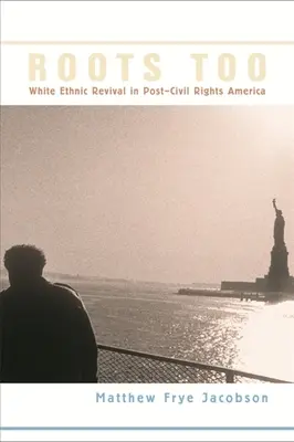 Roots Too: Fehér etnikai megújulás a polgárjogok utáni Amerikában - Roots Too: White Ethnic Revival in Post-Civil Rights America