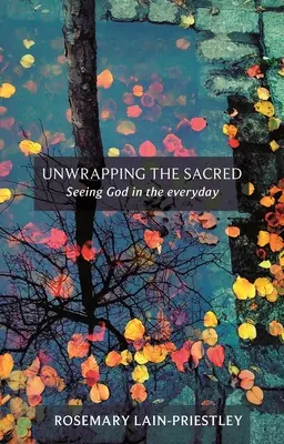 A szakrális feloldása - Isten meglátása a hétköznapokban - Unwrapping the Sacred - Seeing God in the everyday