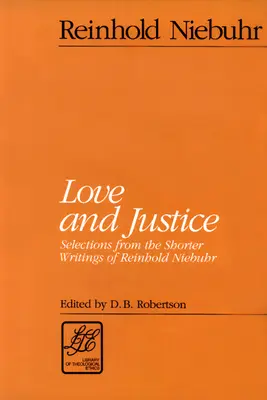 Szeretet és igazságosság: Válogatás Reinhold Niebuhr rövidebb írásaiból - Love and Justice: Selections from the Shorter Writings of Reinhold Niebuhr