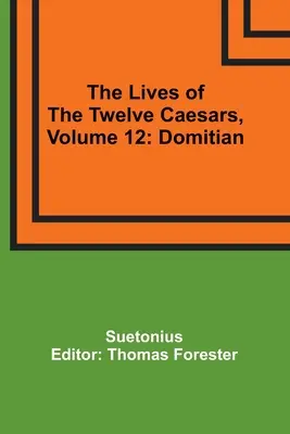 A tizenkét császár élete, 12. kötet: Domitianus - The Lives of the Twelve Caesars, Volume 12: Domitian